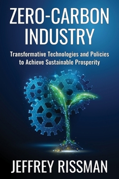 Hardcover Zero-Carbon Industry: Transformative Technologies and Policies to Achieve Sustainable Prosperity Book