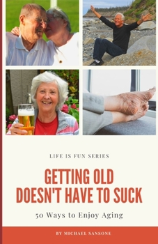 Paperback Getting Old Doesn't Have to Suck: 50 Ways to Find Your Purpose and How to Enjoy Aging Book