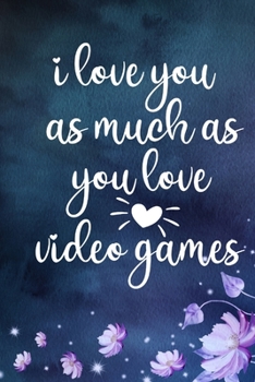 i love you as much as you love video games : Funny Valentine's Day Gift For him happy valentine's day Joke Valentines Day