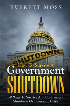 Paperback How to Survive a Government Shutdown: 50 Ways to Survive Any Government Shutdown or Economic Crisis Book