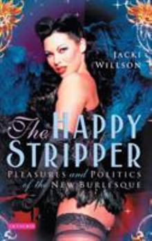 Paperback The Happy Stripper Pleasures and Politics of the New Burlesque Book