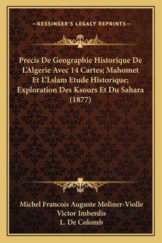 Paperback Precis De Geographie Historique De L'Algerie Avec 14 Cartes; Mahomet Et L'Lslam Etude Historique; Exploration Des Ksours Et Du Sahara (1877) [French] Book