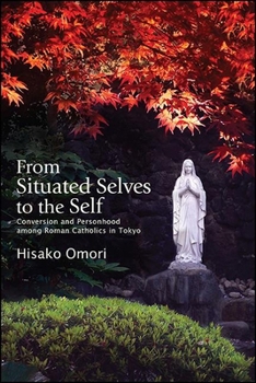 Paperback From Situated Selves to the Self: Conversion and Personhood among Roman Catholics in Tokyo Book