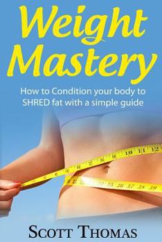 Paperback Weight Mastery: How to Condition your body to SHRED fat with a simple guide Book