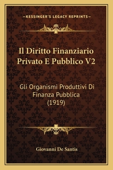 Paperback Il Diritto Finanziario Privato E Pubblico V2: Gli Organismi Produttivi Di Finanza Pubblica (1919) [Italian] Book