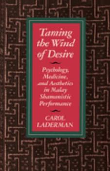 Paperback Taming the Wind of Desire: Psychology, Medicine, and Aesthetics in Malay Shamanistic Performance Book