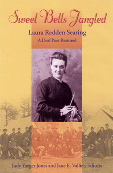 Sweet Bells Jangled: Laura Redden Searing, A Deaf Poet Restored (Gallaudet Classics in Deaf Studies Series, Vol. 4)