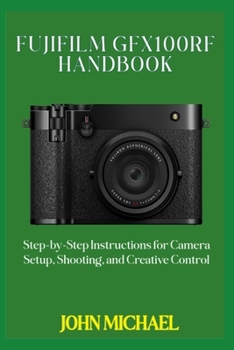 Paperback Fujifilm GFX100RF Handbook: Step-by-Step Instructions for Camera Setup, Shooting, and Creative Control Book