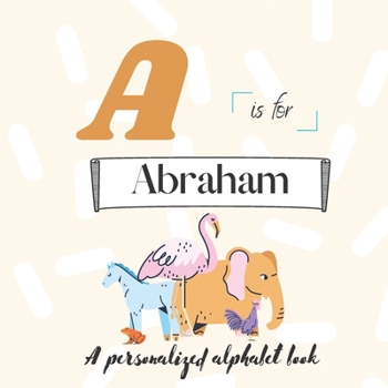 A is for Abraham: A Custom Alphabet Book Personalized With Your Name