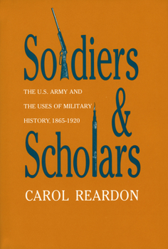 Paperback Soldiers and Scholars: The U.S. Army and the Uses of Military History, 1865-1920 Book