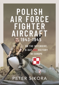 Hardcover Polish Air Force Fighter Aircraft, 1943-1945: On the Offensive, D-Day and Victory in Europe Book