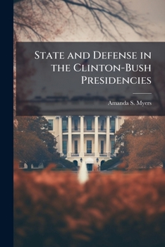 State and Defense in the Clinton-Bush Presidencies: Perspectives of Four Secretaries in Power