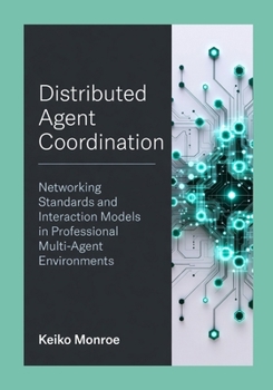 Paperback Distributed Agent Coordination: Networking Standards and Interaction Models in Professional Multi-Agent Environments Book
