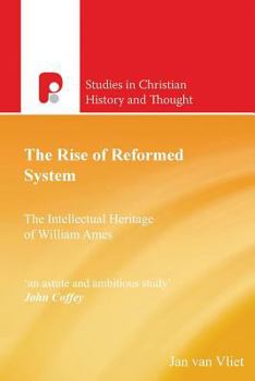 Paperback The Rise of Reformed System: The Intellectual Heritage of William Ames Book