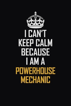 Paperback I Can't Keep Calm Because I Am A Powerhouse Mechanic: Motivational Career Pride Quote 6x9 Blank Lined Job Inspirational Notebook Journal Book