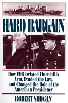 Hard Bargain: How FDR Twisted Churchill's Arm, Evaded the Law, and Changed the Tole of the American Presidency