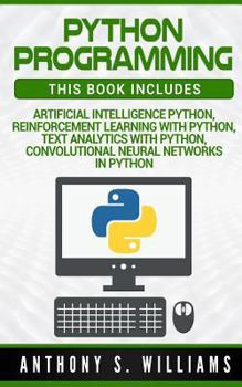 Paperback Python Programming: 4 Manuscripts - Artificial Intelligence Python, Reinforcement Learning with Python, Text Analytics with Python, Convol Book