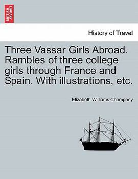 Paperback Three Vassar Girls Abroad. Rambles of Three College Girls Through France and Spain. with Illustrations, Etc. Book
