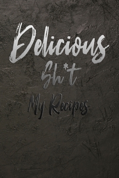 Paperback Delicious Sh*t My Recipes: 110 Pages, 6" x 9" - Blank Recipe Book to Write In Favorite Recipes- Cookbook to Note down your 50 recipes - Great Sou Book