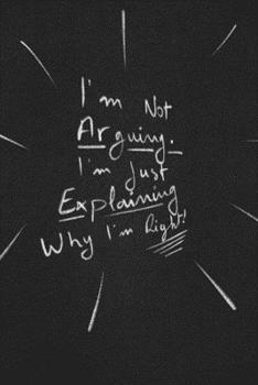 Paperback I'm Not Arguing. I'm Just Explaining Why I'm Right.: funny lined notebook Business & Professional Humor Book