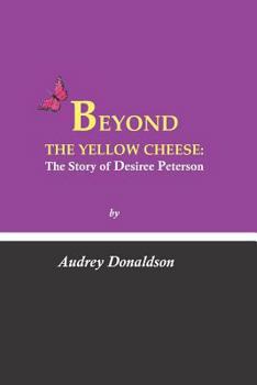 Paperback Beyond the Yellow Cheese: The Desiree Peterson Story Book