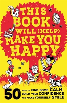 Paperback This Book Will (Help) Make You Happy: 50 Ways to Find Some Calm, Build Your Confidence and Make Yourself Smile Book