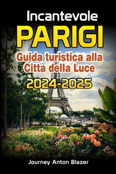 Incantevole PARIGI Guida turistica alla Città della Luce 2024-2025 (Italian Edition)