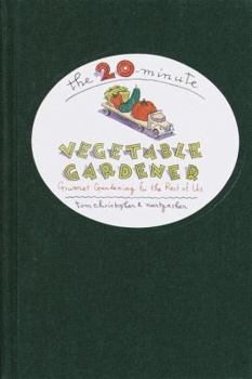Hardcover The 20-Minute Vegetable Gardener: Gourmet Gardening for the Rest of Us Book