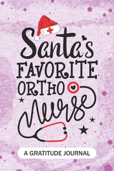 Santa's Favorite Ortho Nurse - A Gratitude Journal: Beautiful Gratitude Journal for Orthopaedic Nurses RN, NP Future Nurse Practitioner, Retired nurse, and Ortho nursing Student Christmas Gift