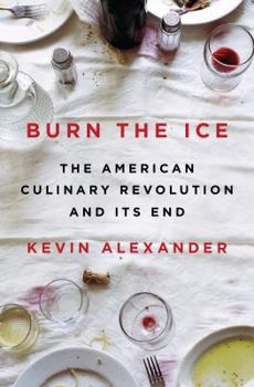 Hardcover Burn the Ice: The American Culinary Revolution and Its End Book