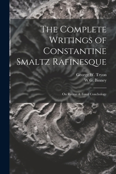 Paperback The Complete Writings of Constantine Smaltz Rafinesque: On Recent & Fossil Conchology Book