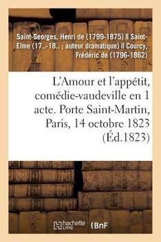 Paperback L'Amour Et l'Appétit, Comédie-Vaudeville En 1 Acte. Porte Saint-Martin, Paris, 14 Octobre 1823 [French] Book