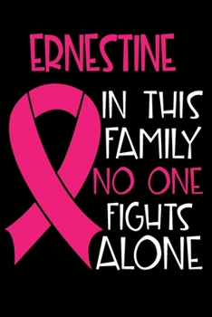 Paperback ERNESTINE In This Family No One Fights Alone: Personalized Name Notebook/Journal Gift For Women Fighting Breast Cancer. Cancer Survivor / Fighter Gift Book