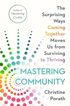 Hardcover Mastering Community: The Surprising Ways Coming Together Moves Us from Surviving to Thriving Book