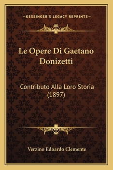 Paperback Le Opere Di Gaetano Donizetti: Contributo Alla Loro Storia (1897) [Italian] Book