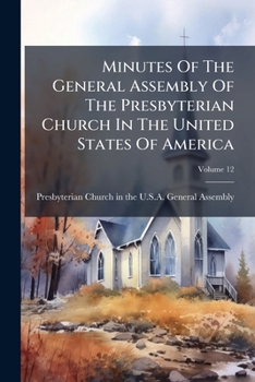 Minutes of the General Assembly of the Presbyterian Church in the United States of America, with an Appendix, Volume 12