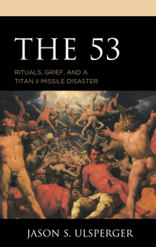 Paperback The 53: Rituals, Grief, and a Titan II Missile Disaster Book