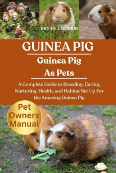 Paperback Guinea Pig: A Complete Guide to Breeding, Caring, Nurturing, Health, and Habitat Set Up For the Amazing Guinea Pig Book