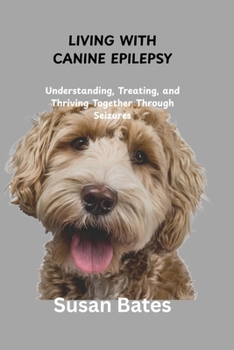 Paperback Living with Canine Epilepsy: Understanding, Treating, and Thriving Together Through Seizures Book