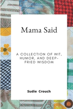Mama Said: A Collection of Wit, Humor, and Deep-Fried Wisdom