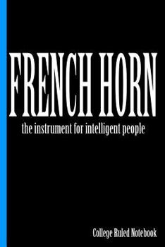 Paperback French Horn, the Instrument for Intelligent People: College Ruled Notebook Book