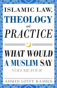 Paperback Islamic Law, Theology and Practice: What Would a Muslim Say (Volume 4) Book