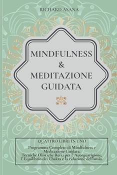 Mindfulness e Meditazione Guidata: 4 in 1: Programma completo di Mindfulness e Meditazione Guidata. Tecniche Olistiche Reiki per l' autoguarigione, l' ... Mindfulness E Meditazione)