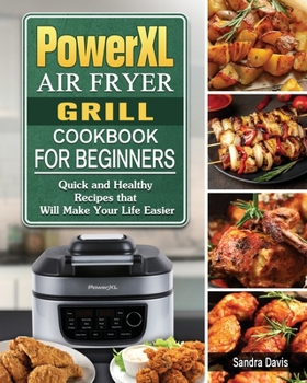 Paperback PowerXL Air Fryer Grill Cookbook For Beginners: Quick and Healthy Recipes that Will Make Your Life Easier Book