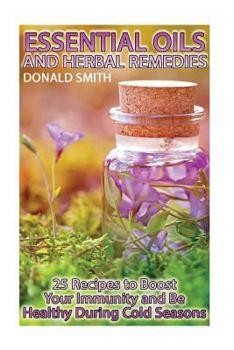 Paperback Essential Oils and Herbal Remedies: 25 Recipes to Boost Your Immunity and Be Healthy During Cold Seasons Book