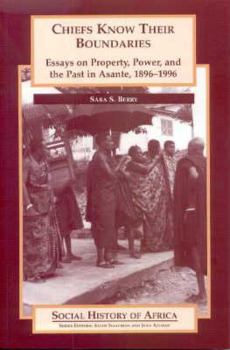 Paperback Chiefs Know Their Boundaries: Essays on Property, Power and the Past in Asante, 1896-1996 Book