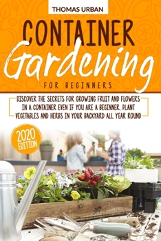 Paperback Container Gardening for beginners: Discover the secrets for growing fruit and flowers in a container even if you are a beginner. Plant vegetables and Book