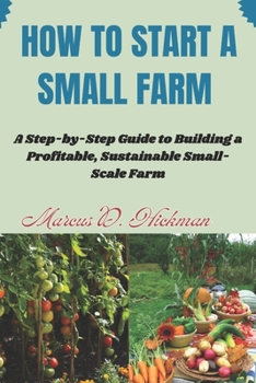 Paperback How Start A Small Farm: A Step-by-Step Guide to Building a Profitable, Sustainable Small-Scale Farm Book