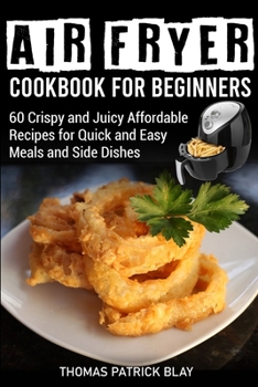 Paperback Air Fryer Cookbook for Beginners: 60 Crispy and Juicy Affordable Recipes for Quick and Easy Meals and Side Dishes Book