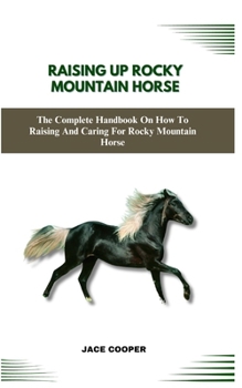 Paperback Rocky Mountain Horse: The Complete Handbook On How To Raising And Caring For Rocky Mountain Horse Book